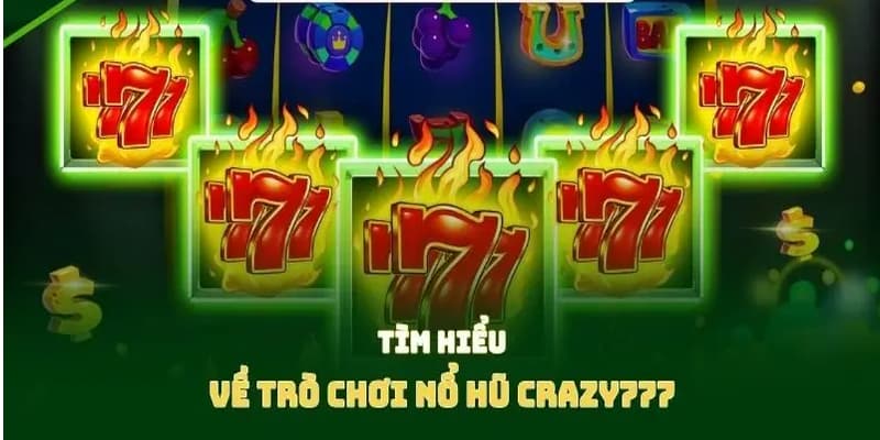 Tìm hiểu tổng quan về nổ hũ Crazy 777