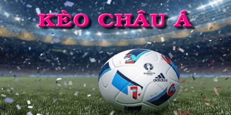 Kèo Châu Á Kèo Châu Á với các loại phổ biến