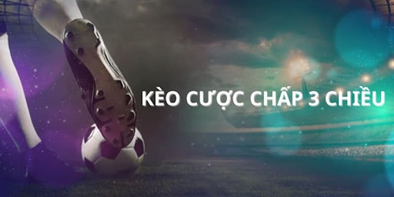 Cược chấp 3 chiều Cược chấp 3 chiều khi nào nên chọn?