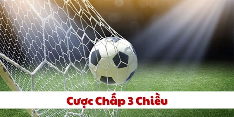 Cược chấp 3 chiều Cược chấp 3 chiều là gì?