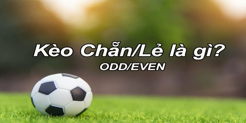 Kèo chẵn lẻ bóng đá Kèo chẵn lẻ bóng đá hiểu đúng bản chất