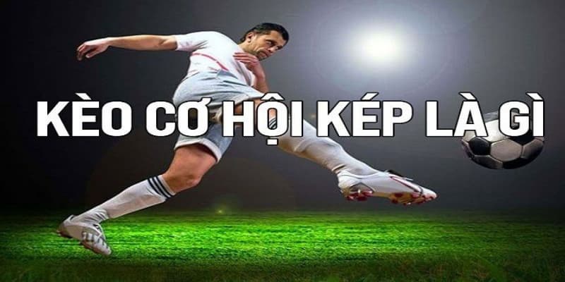 Kèo cơ hội kép Kèo cơ hội kép là gì?