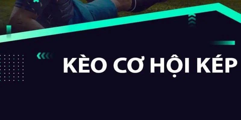 Kèo cơ hội kép Kèo cơ hội kép với các chiến thuật hợp lý